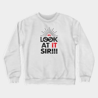 Look At It Sir!!! (Worn) Crewneck Sweatshirt